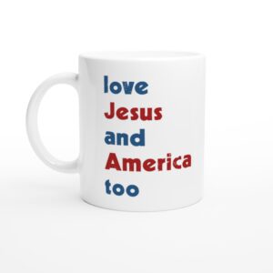 Love Jesus And America Too | American Patriot white ceramic mug - Side view