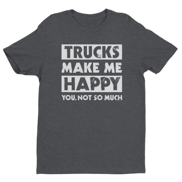 Trucks Make Me Happy | Funny Truck Driver T-shirt