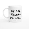 My Dog Thinks I'm Cool | Cool Dog Dad | Funny Dog Owner Mug