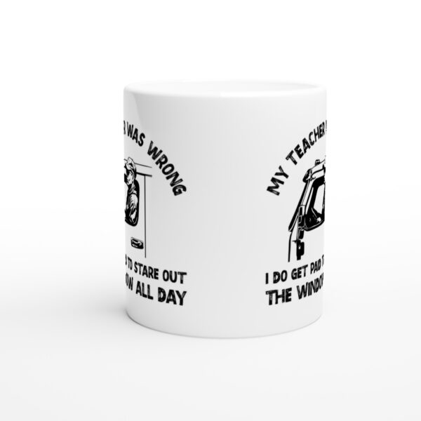 My Teacher Was Wrong, I Do Get Paid to Stare out the Window All Day | Funny Truck Driver Mug