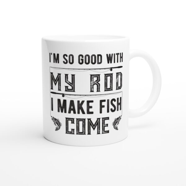 I’m So Good with My Rod, I Make Fish Come | Funny Fishing Mug