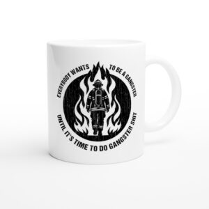 Everybody Wants to Be a Gangster Until It’s Time to Do Gangster Shit | Firefighter Mug