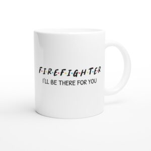 I’ll Be There for You | Firefighter Mug