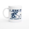I Jerk It Every Chance I Get | Funny Fishing Mug