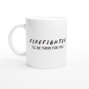 I’ll Be There for You | Firefighter Mug