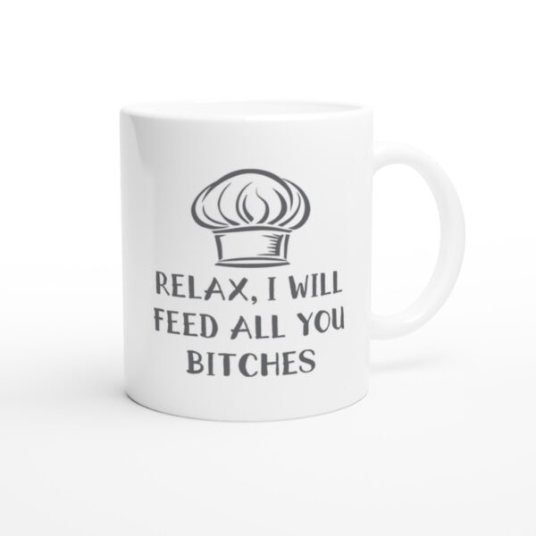 Relax, I Will Feed You All, Bitches | Funny Chef Mug