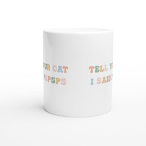 Tell Your Cat I Said Pspsps | Funny Cat Mug