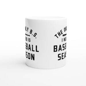 The Only BS I Need Is Baseball Season | Funny Baseball Mug