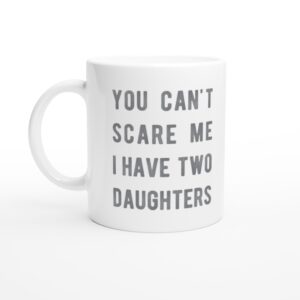 You Can’t Scare Me I Have Two Daughters | Funny Dad and Mom Mug