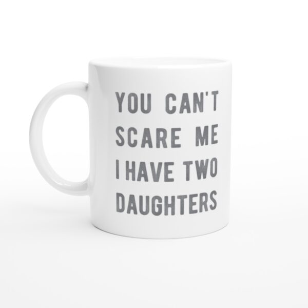 You Can’t Scare Me I Have Two Daughters | Funny Dad and Mom Mug