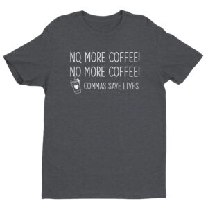 No More Coffee | Commas Save Lives | Funny Coffee T-shirt