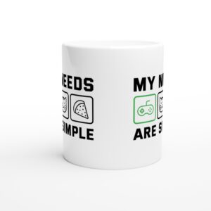 My Needs Are Simple | Funny Gaming Mug