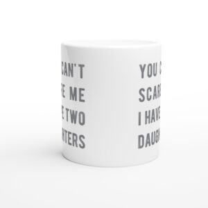 You Can’t Scare Me I Have Two Daughters | Funny Dad and Mom Mug