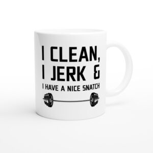 I Clean I Jerk and I Have a Nice Snatch | Funny Gym and Fitness Mug
