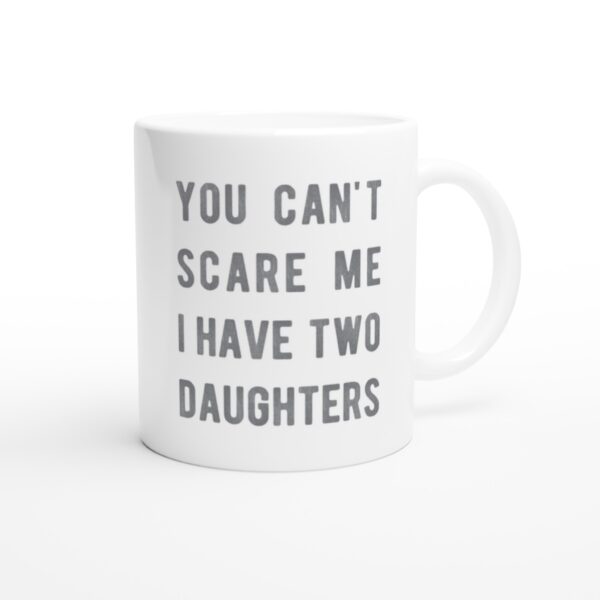 You Can’t Scare Me I Have Two Daughters | Funny Dad and Mom Mug