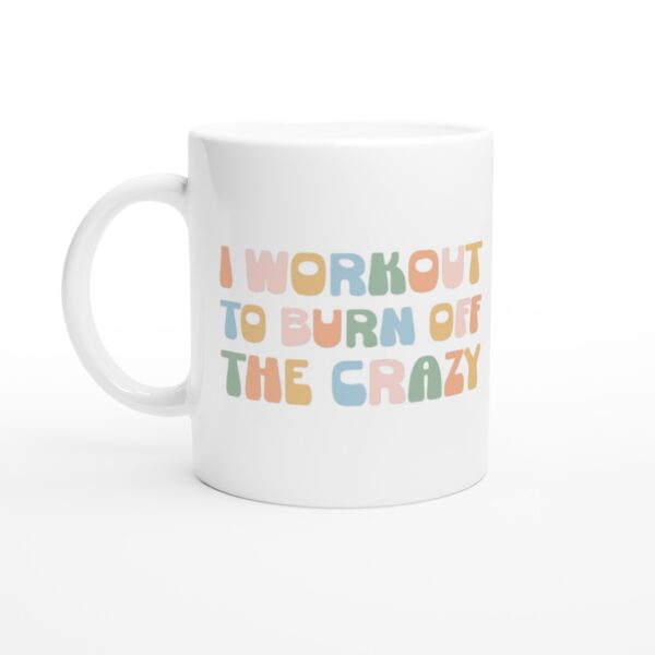I Workout to Burn Off the Crazy | Funny Gym and Fitness Mug