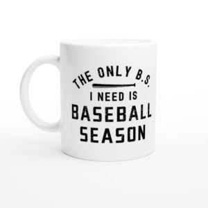 The Only BS I Need Is Baseball Season | Funny Baseball Mug