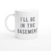 I’ll Be in the Basement | Funny Dad Mug