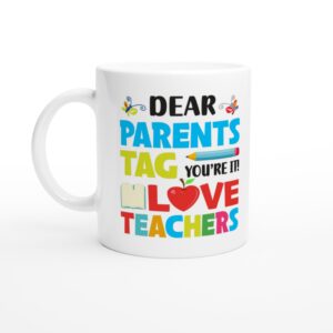 Dear Parents Tag You’re It Love Teachers | Funny Teacher Mug