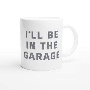 I’ll Be in the Garage | Funny Mechanic Dad Mug