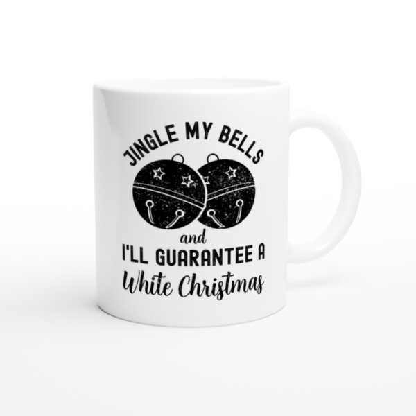 Jingle My Bells and I’ll Guarantee a White Christmas | Funny Christmas Mug