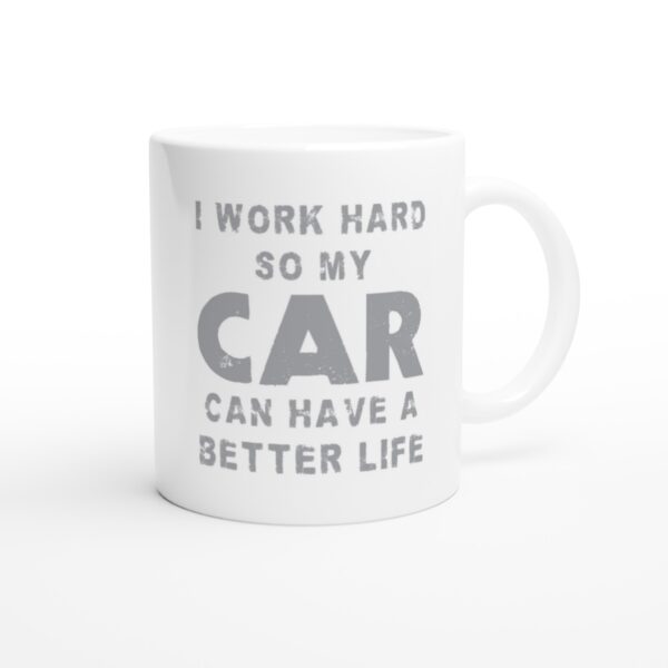 I Work Hard So My Car Can Have a Better Life | Funny Car Lover Mug