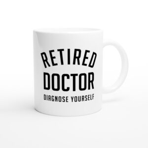 Retired Doctor Diagnose Yourself | Funny Doctor Mug