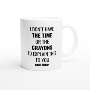 I Don’t Have the Time or the Crayons to Explain This to You | Funny and Novelty Mug