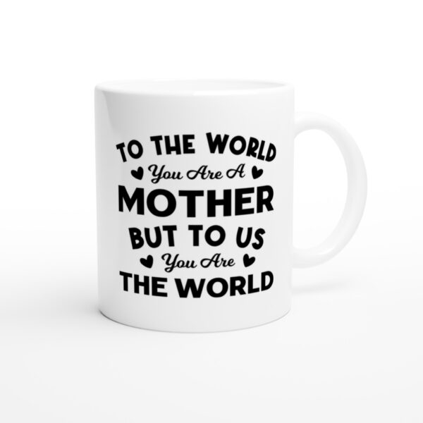 To the World You Are a Mother but to Us You Are the World | Mom Mug