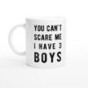 You Can’t Scare Me I Have 3 Boys | Funny Mom Mug