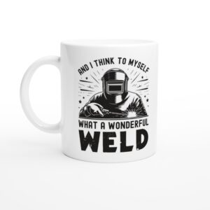 And I Think to Myself, What a Wonderful Weld | Funny Welder Mug