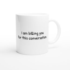 I Am Billing You for This Conversation | Funny Lawyer Mug
