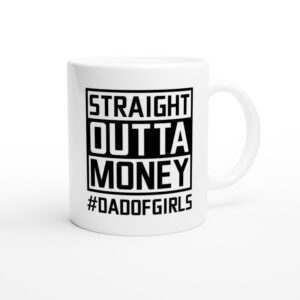 Straight Outta Money | Dad Of Girls | Funny Dad Mug