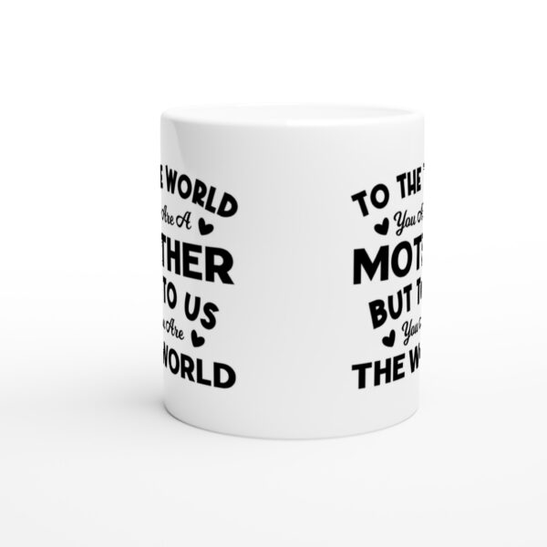 To the World You Are a Mother but to Us You Are the World | Mom Mug