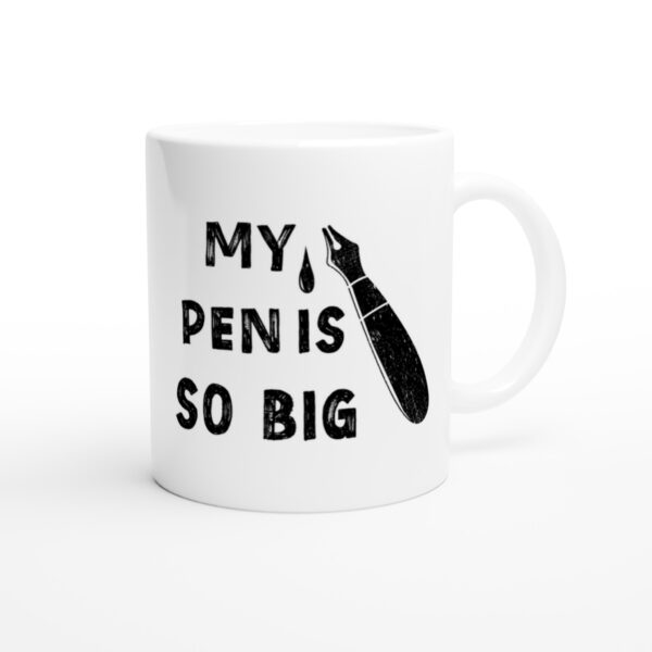 My Pen Is So Big | Funny and Novelty Mug