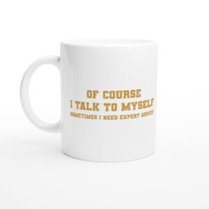 Of Course I Talk To Myself | Sometimes I Need Expert Advice | Funny and Novelty Mug