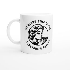 My Alone Time is for Everyone’s Safety | Funny Mom Mug
