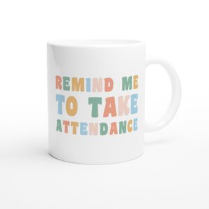 Remind Me to Take Attendance | Funny Teacher Mug