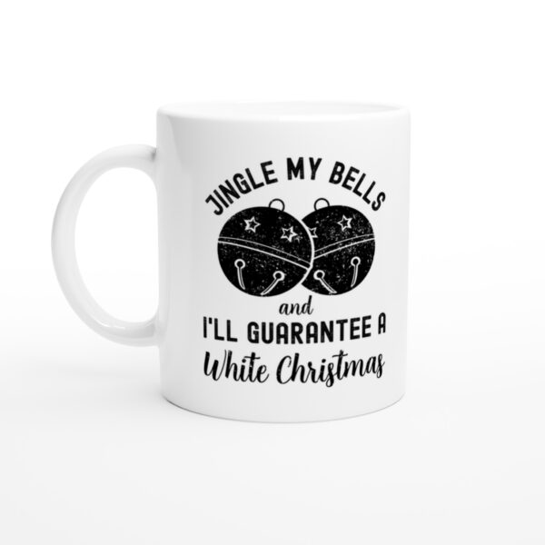 Jingle My Bells and I’ll Guarantee a White Christmas | Funny Christmas Mug