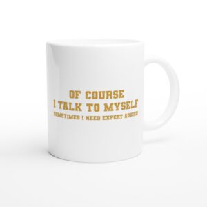 Of Course I Talk To Myself | Sometimes I Need Expert Advice | Funny and Novelty Mug