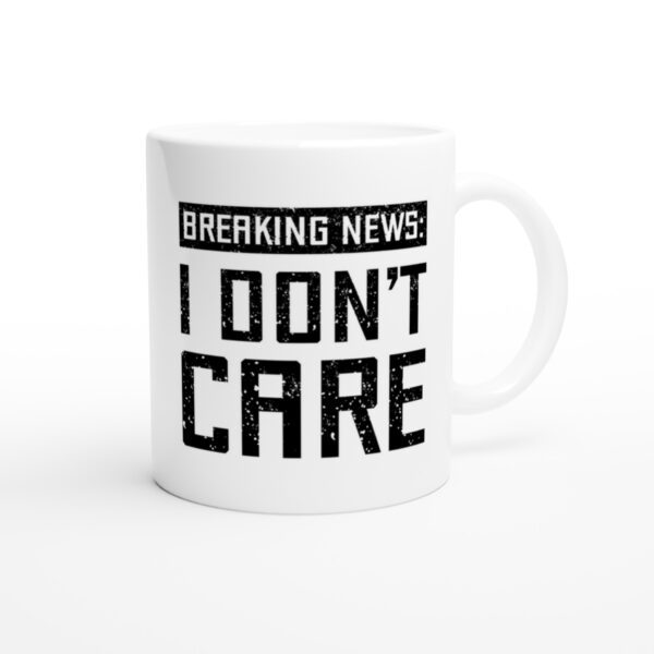 Breaking News: I Don’t Care | Funny and Novelty Mug