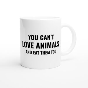 You Can’t Love Animals and Eat Them Too | Vegan Mug