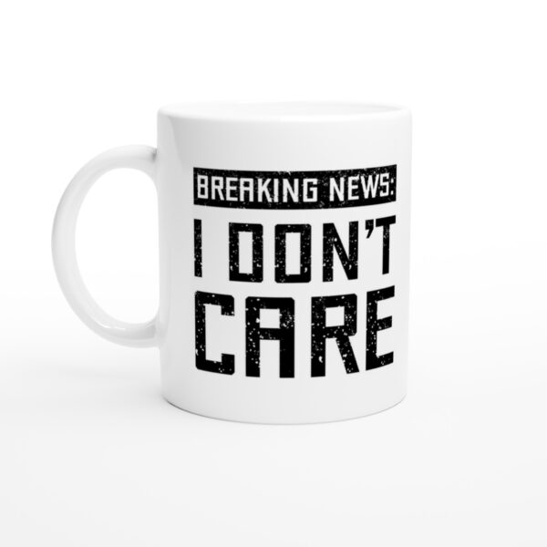 Breaking News: I Don’t Care | Funny and Novelty Mug