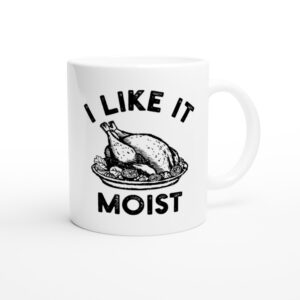 I Like It Moist | Funny Thanksgiving Mug