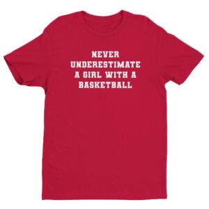 Never Underestimate a Girl with a Basketball | Funny Basketball T-shirt