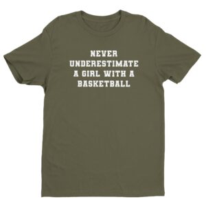 Never Underestimate a Girl with a Basketball | Funny Basketball T-shirt