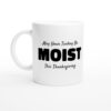 May Your Turkey Be Moist This Thanksgiving | Funny Thanksgiving Mug