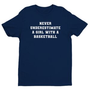 Never Underestimate a Girl with a Basketball | Funny Basketball T-shirt