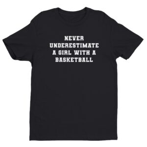 Never Underestimate a Girl with a Basketball | Funny Basketball T-shirt