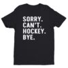 Sorry Can’t Hockey Bye | Funny Hockey T-shirt